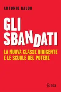 Antonio Galdo - Gli sbandati. La nuova classe dirigente e le scuole del potere