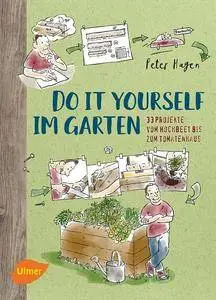 Do it yourself im Garten: 33 Projekte vom Hochbeet bis zum Tomatenhaus