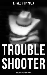 «Trouble Shooter (Musaicum Vintage Western)» by Ernest Haycox