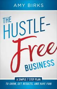 «The Hustle-Free Business» by Amy Birks