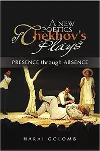 A New Poetics of Chekhov's Plays: Presence through Absence