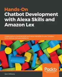 Hands-On Chatbot Development with Alexa Skills and Amazon Lex: Create custom conversational and voice interfaces for your...