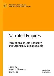 Narrated Empires: Perceptions of Late Habsburg and Ottoman Multinationalism