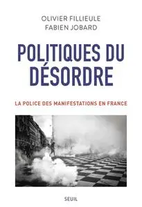 Olivier Fillieule, Fabien Jobard, "Politiques du désordre: La police des manifestations en France"