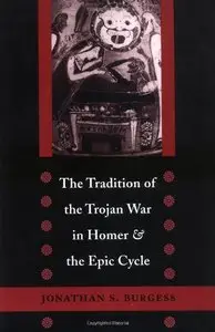 The Tradition of the Trojan War in Homer and the Epic Cycle