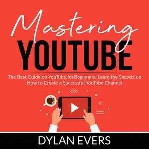 «Mastering YouTube» by Dylan Evers