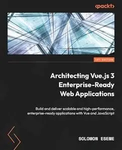 Architecting Vue.js 3 Enterprise-Ready Web Applications