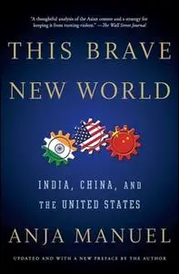 «This Brave New World: India, China, and the United States» by Anja Manuel