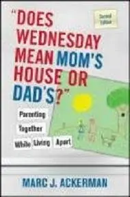 "Does Wednesday Mean Mom's House or Dad's" Parenting Together While Living Apart