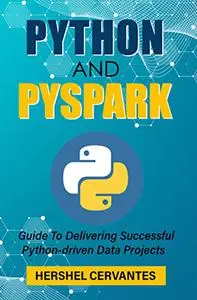 Python And PySpark: Guide To Delivering Successful Python-driven Data Projects