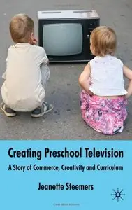 Creating Preschool Television: A Story of Commerce, Creativity and Curriculum by Jeanette Steemers