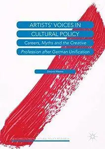 Artists' Voices in Cultural Policy: Careers, Myths and the Creative Profession after German Unification