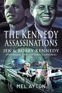 The Kennedy Assassinations: JFK and Bobby Kennedy - Debunking The Conspiracy Theories