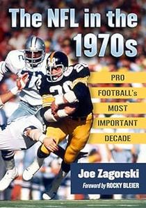 The NFL in the 1970s: Pro Football's Most Important Decade