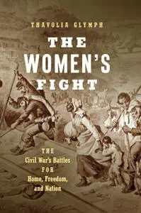 The Women's Fight: The Civil War's Battles for Home, Freedom, and Nation (Littlefield History of the Civil War Era)