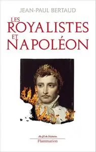 Jean-Paul Bertaud, "Les royalistes et Napoléon : 1799-1816"