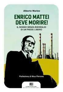 Aberto Marino - Enrico Mattei deve morire!