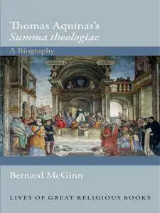 Thomas Aquinas's "Summa theologiae": A Biography (Lives of Great Religious Books)