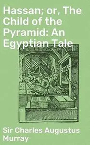 «Hassan; or, The Child of the Pyramid: An Egyptian Tale» by Sir Charles Augustus Murray