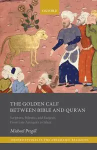 The Golden Calf Between Bible and Qur'an: Scripture, Polemic, and Exegesis from Late Antiquity to Islam