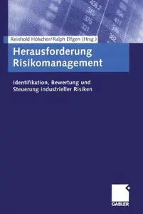 Herausforderung Risikomanagement: Identifikation, Bewertung und Steuerung industrieller Risiken