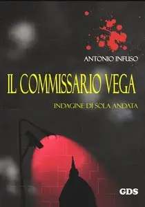 Antonio Infuso - Il commissario Vega - Indagine di sola andata