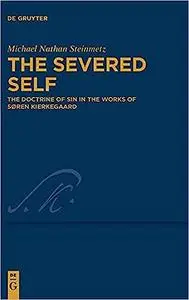 The Severed Self: The Doctrine of Sin in the Works of Søren Kierkegaard (Kierkegaard Studies. Monograph)