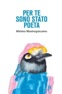 Per te sono stato poeta