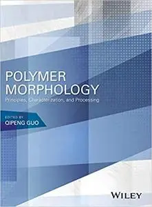 Polymer Morphology: Principles, Characterization, and Processing