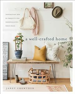 A Well-Crafted Home: Inspiration and 60 Projects for Personalizing Your Space (Repost)