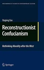 Reconstructionist Confucianism: Rethinking Morality after the West