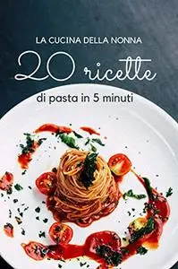 La cucina della Nonna: 20 Ricette in 5 minuti