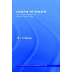 Classical Individualism: The Supreme Importance of Each Human Being by Tibor R. Machan [Repost]