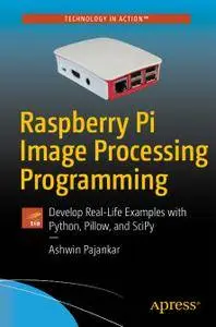 Raspberry Pi Image Processing Programming: Develop Real-Life Examples with Python, Pillow, and SciPy