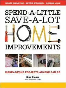 Spend-A-Little Save-A-Lot Home Improvements: Money-Saving Projects Anyone Can Do