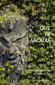 Out of Arcadia: A Devotional Anthology in Honor of Pan