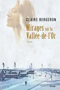 Claire Bergeron, "Mirages sur la Vallée-de-l’Or"