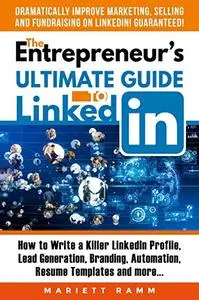 The Entrepreneur's Ultimate Guide To LinkedIn: Dramatically Improve Marketing