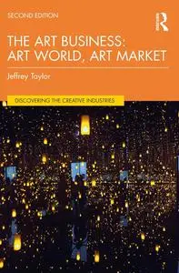 The Art Business: Art World, Art Market (Discovering the Creative Industries), 2nd Edition