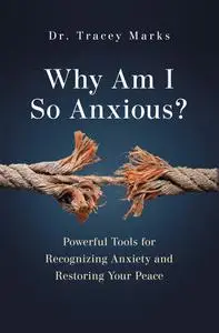 Why Am I So Anxious?: Powerful Tools for Recognizing Anxiety and Restoring Your Peace