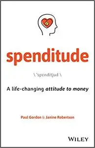 Spenditude: A Life-changing Attitude to Money