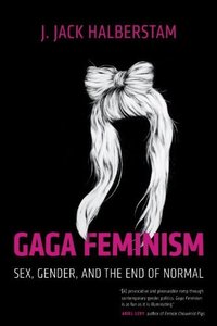 Gaga Feminism: Sex, Gender, and the End of Normal (repost)