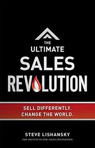 The Ultimate Sales Revolution: Sell Differently. Change The World