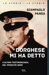 Giampaolo Pansa - Borghese mi ha detto. L'ultima testimonianza del principe nero