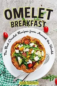 Omelet Breakfast: The Best Omelet Recipes from Around the World