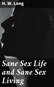 «Sane Sex Life and Sane Sex Living» by H.W.Long