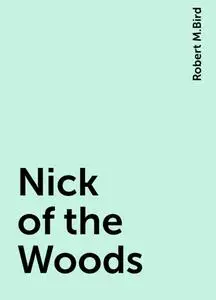 «Nick of the Woods» by Robert M.Bird