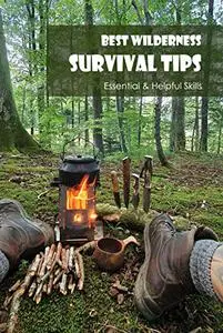 Best Wilderness Survival Tips: Essential & Helpful Skills: Wilderness Survival Skills
