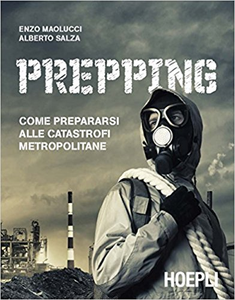 Prepping. Come prepararsi alle catastrofi metropolitane - Enzo Maolucci & Alberto Salza (Repost)