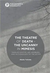The Theatre of Death – The Uncanny in Mimesis: Tadeusz Kantor, Aby Warburg, and an Iconology of the Actor